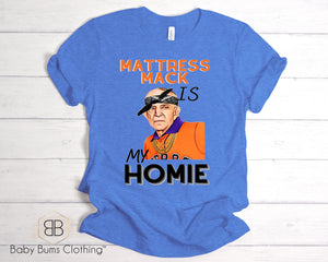MATTRESS MACK IS MY HOMIE ADULT UNISEX T-SHIRT - Baby Bums Clothing 